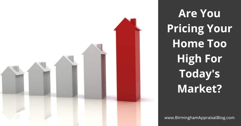 Are You Pricing Your Home Too High For Today's Market